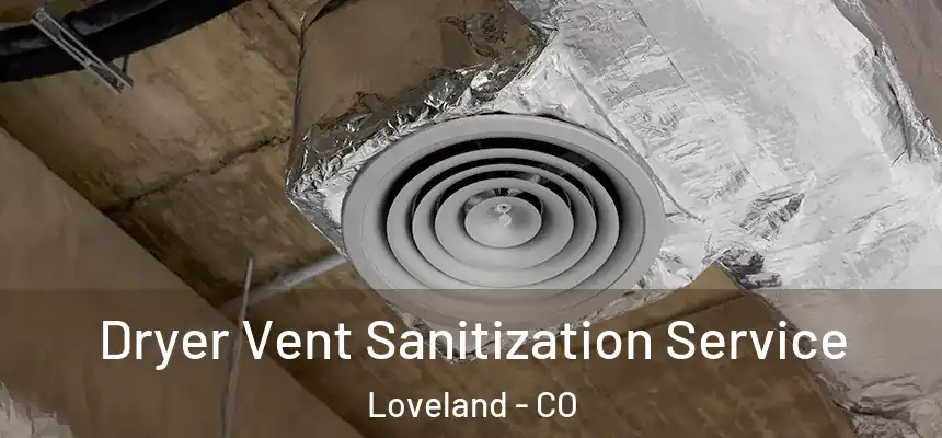 Dryer Vent Sanitization Service Loveland - CO