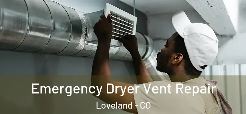Emergency Dryer Vent Repair Loveland - CO