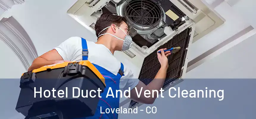  Hotel Duct And Vent Cleaning Loveland - CO