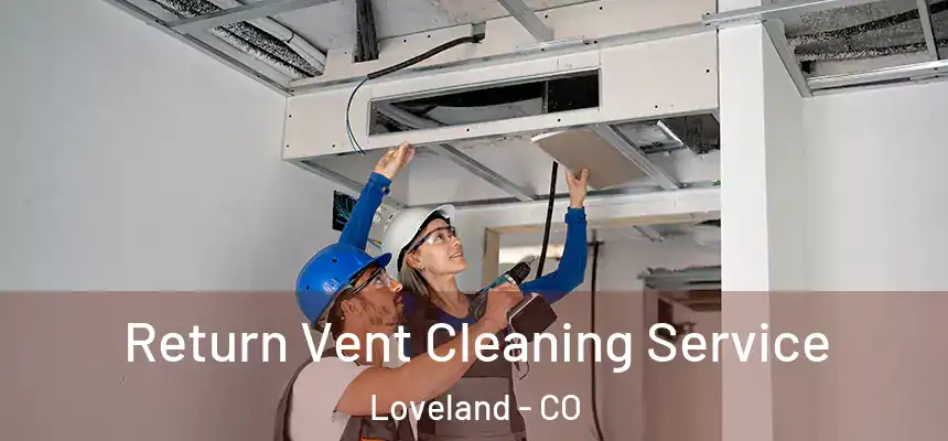 Return Vent Cleaning Service Loveland - CO