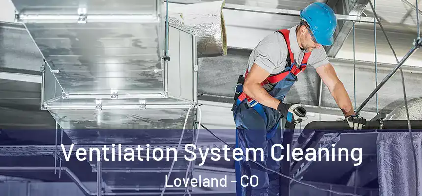  Ventilation System Cleaning Loveland - CO